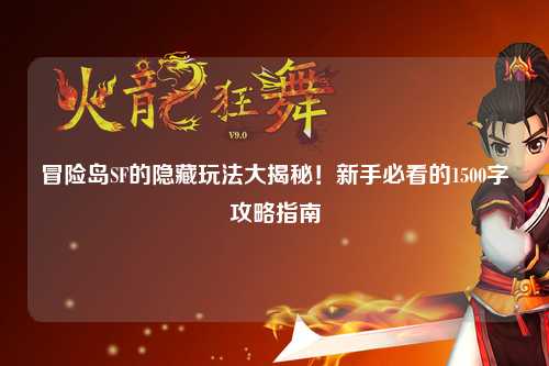 冒险岛SF的隐藏玩法大揭秘！新手必看的1500字攻略指南