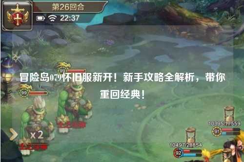 冒险岛079怀旧服新开!新手攻略全解析,带你重回经典!