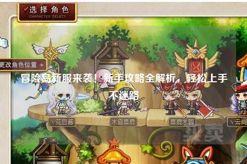 冒险岛新服来袭！新手攻略全解析，轻松上手不迷路