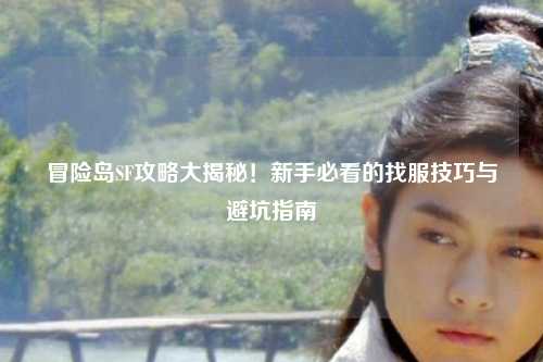 冒险岛SF攻略大揭秘!新手必看的找服技巧与避坑指南