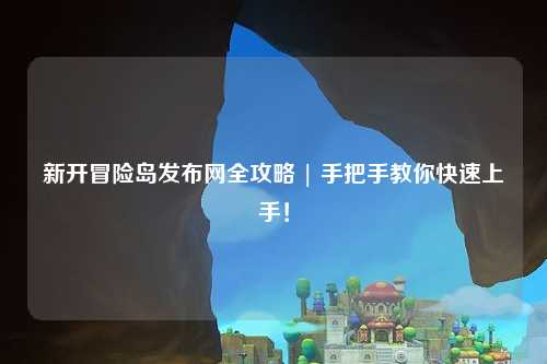 新开冒险岛发布网全攻略 | 手把手教你快速上手!