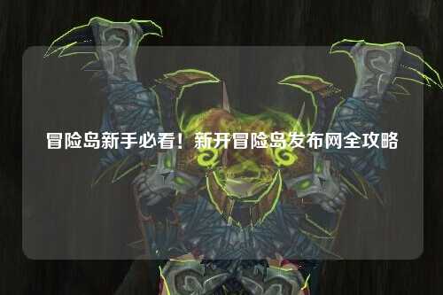 冒险岛新手必看!新开冒险岛发布网全攻略