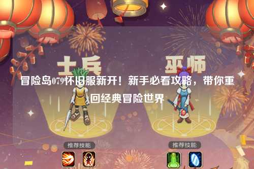 冒险岛079怀旧服新开！新手必看攻略，带你重回经典冒险世界