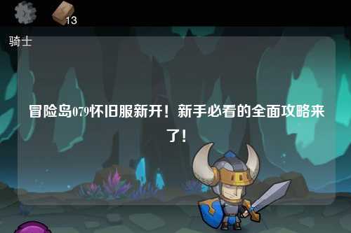 冒险岛079怀旧服新开!新手必看的全面攻略来了!