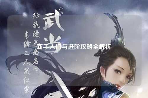 新手入门与进阶攻略全解析