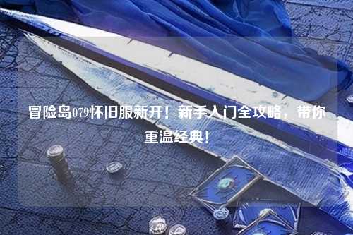 冒险岛079怀旧服新开！新手入门全攻略，带你重温经典！