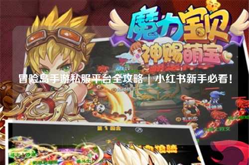 冒险岛手游私服平台全攻略 | 小红书新手必看!