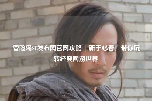 冒险岛SF发布网官网攻略 | 新手必看！带你玩转经典网游世界