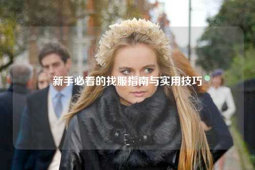 新手必看的找服指南与实用技巧