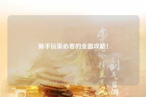 新手玩家必看的全面攻略!