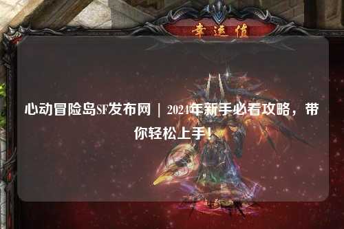 心动冒险岛SF发布网 | 2024年新手必看攻略，带你轻松上手！