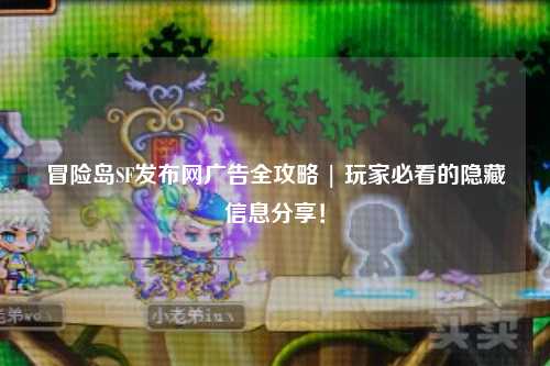 冒险岛SF发布网广告全攻略 | 玩家必看的隐藏信息分享!