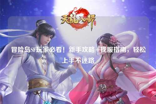 冒险岛SF玩家必看!新手攻略+找服指南,轻松上手不迷路