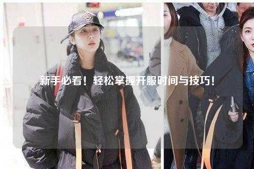 新手必看！轻松掌握开服时间与技巧！