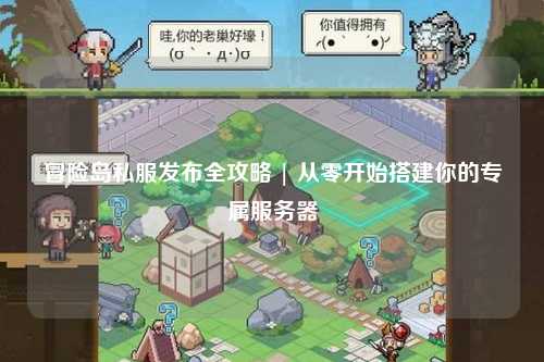 冒险岛私服发布全攻略 | 从零开始搭建你的专属服务器