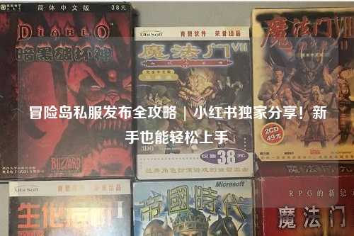 冒险岛私服发布全攻略 | 小红书独家分享!新手也能轻松上手
