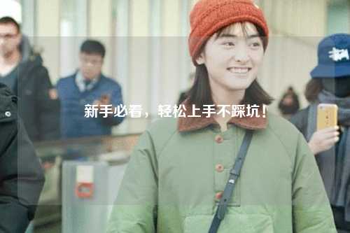 新手必看,轻松上手不踩坑!