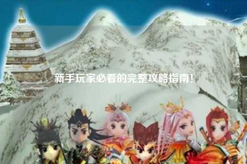 新手玩家必看的完整攻略指南!