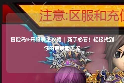 冒险岛SF开服表全攻略 | 新手必看!轻松找到你的专属服务器