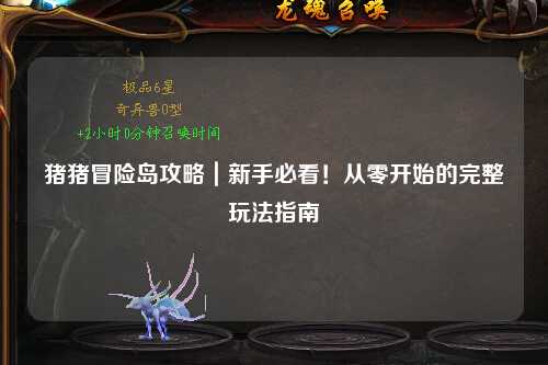 猪猪冒险岛攻略｜新手必看！从零开始的完整玩法指南