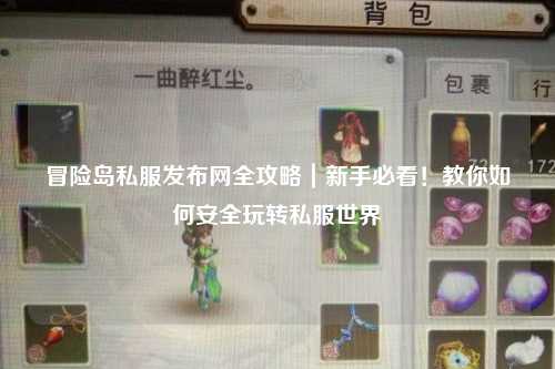 冒险岛私服发布网全攻略|新手必看!教你如何安全玩转私服世界