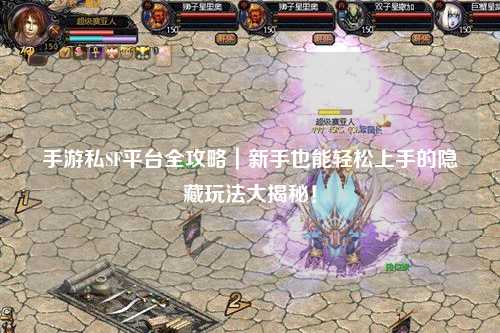 手游私SF平台全攻略|新手也能轻松上手的隐藏玩法大揭秘!