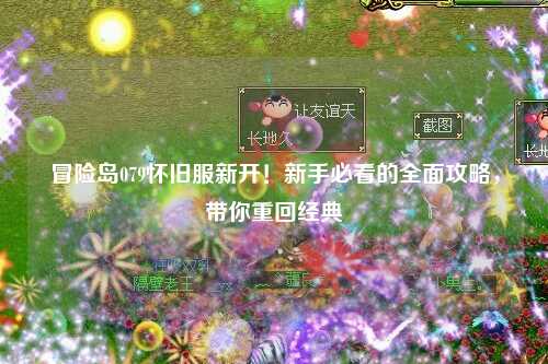 冒险岛079怀旧服新开!新手必看的全面攻略,带你重回经典
