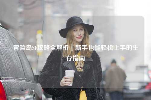 冒险岛SF攻略全解析｜新手也能轻松上手的生存指南