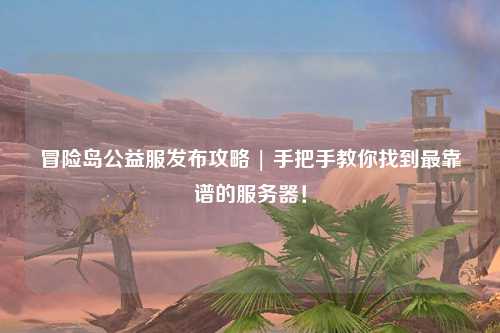 冒险岛公益服发布攻略 | 手把手教你找到最靠谱的服务器!