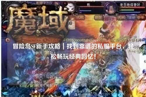冒险岛SF新手攻略|找到靠谱的私服平台,轻松畅玩经典回忆!