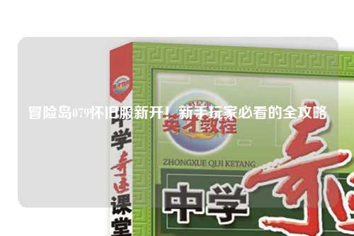 冒险岛079怀旧服新开！新手玩家必看的全攻略