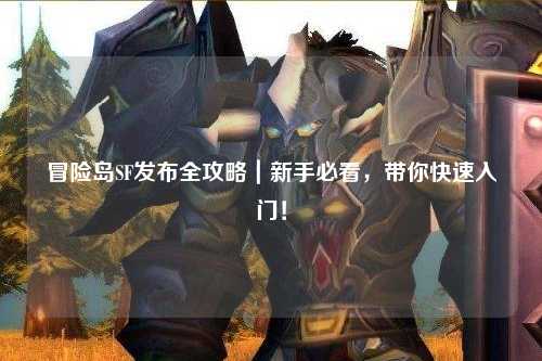 冒险岛SF发布全攻略|新手必看,带你快速入门!