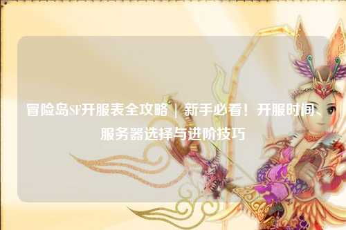 冒险岛SF开服表全攻略 | 新手必看!开服时间、服务器选择与进阶技巧
