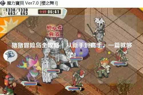 猪猪冒险岛全攻略 | 从新手到高手，一篇就够了！