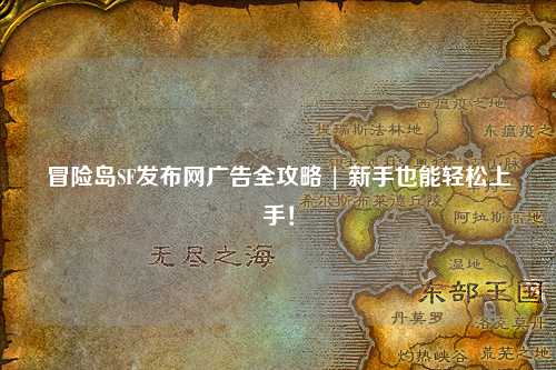 冒险岛SF发布网广告全攻略 | 新手也能轻松上手!