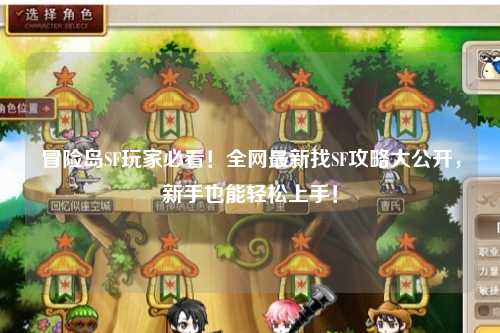 冒险岛SF玩家必看！全网最新找SF攻略大公开，新手也能轻松上手！