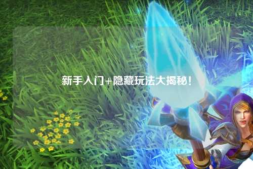 新手入门+隐藏玩法大揭秘！