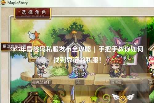2025年冒险岛私服发布全攻略 | 手把手教你如何找到靠谱的私服!