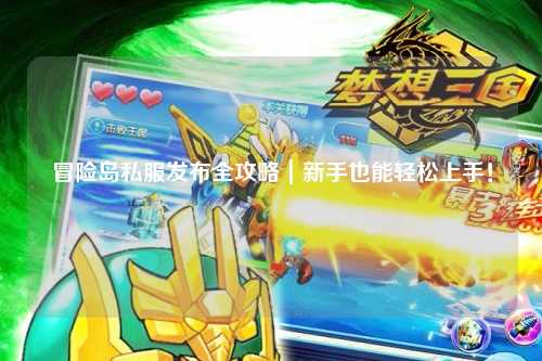 冒险岛私服发布全攻略｜新手也能轻松上手！