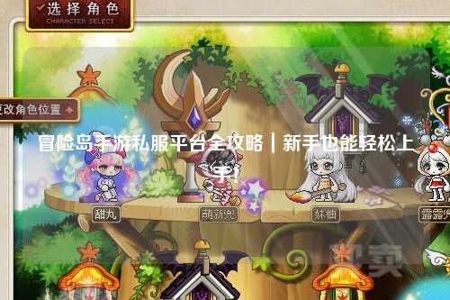 冒险岛手游私服平台全攻略|新手也能轻松上手!