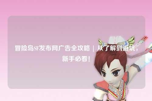 冒险岛SF发布网广告全攻略 | 从了解到避坑，新手必看！