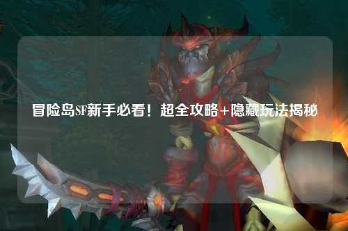 冒险岛SF新手必看!超全攻略+隐藏玩法揭秘