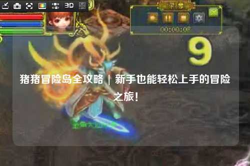猪猪冒险岛全攻略 | 新手也能轻松上手的冒险之旅!