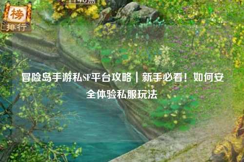冒险岛手游私SF平台攻略|新手必看!如何安全体验私服玩法
