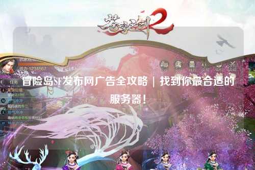 冒险岛SF发布网广告全攻略 | 找到你最合适的服务器!