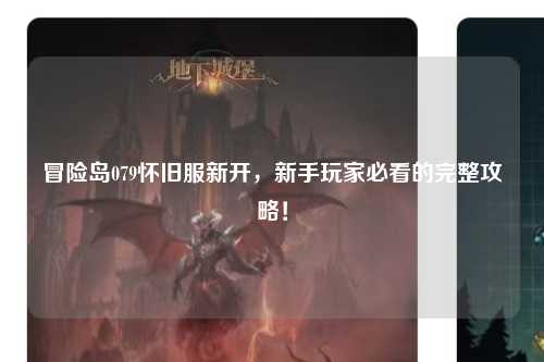 冒险岛079怀旧服新开,新手玩家必看的完整攻略!