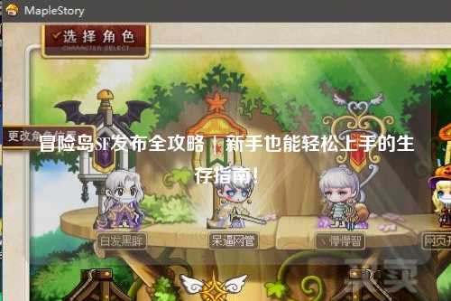 冒险岛SF发布全攻略 | 新手也能轻松上手的生存指南!