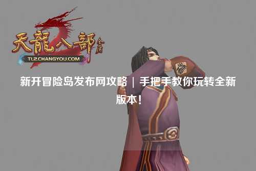 新开冒险岛发布网攻略 | 手把手教你玩转全新版本！