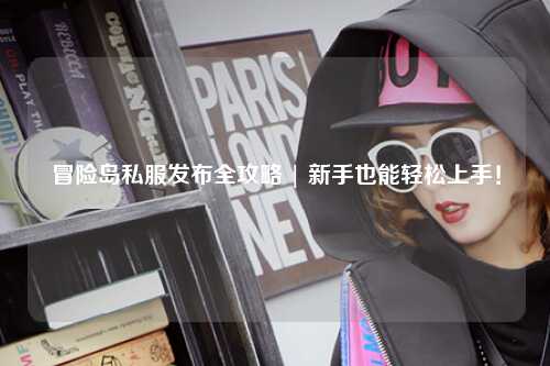 冒险岛私服发布全攻略 | 新手也能轻松上手!