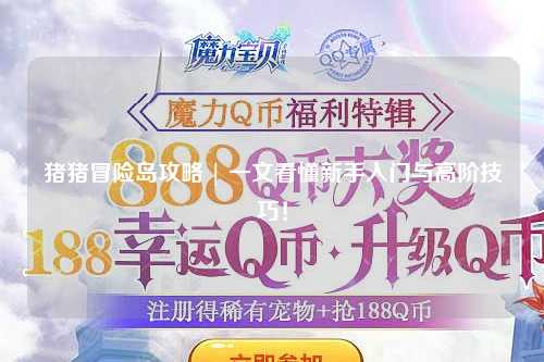 猪猪冒险岛攻略 | 一文看懂新手入门与高阶技巧！